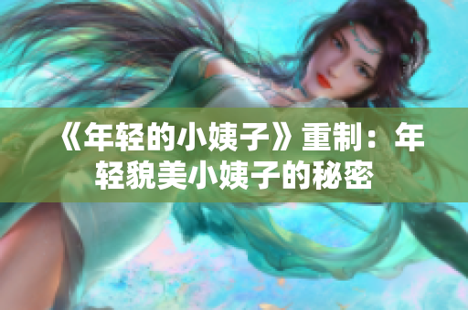 《年轻的小姨子》重制：年轻貌美小姨子的秘密