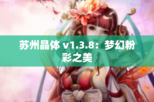 苏州晶体 v1.3.8：梦幻粉彩之美