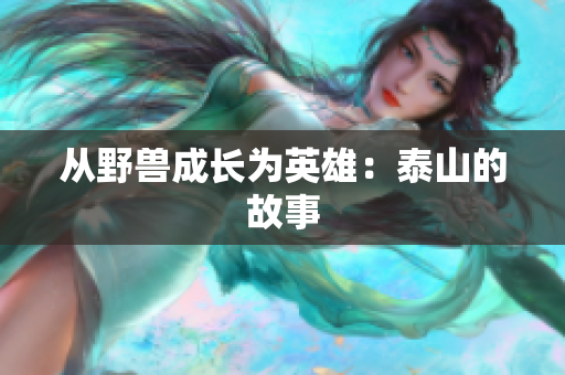 从野兽成长为英雄：泰山的故事