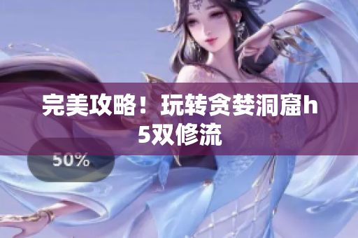 完美攻略！玩转贪婪洞窟h5双修流