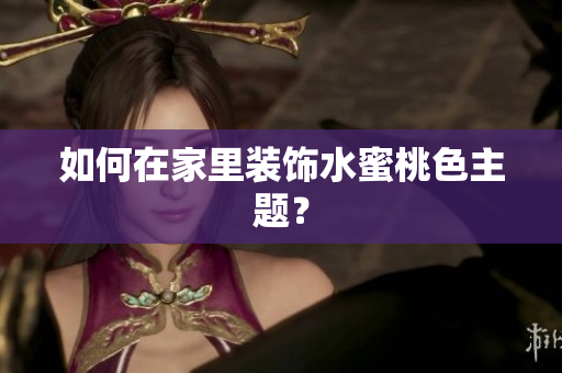 如何在家里装饰水蜜桃色主题？
