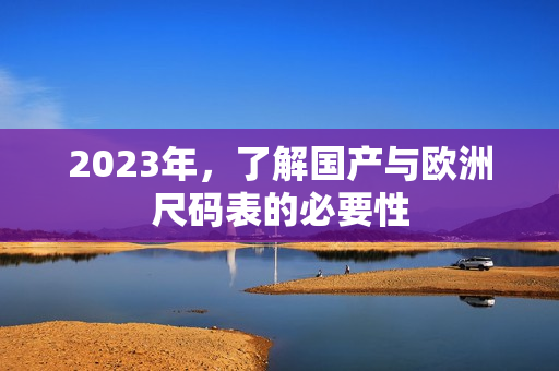 2023年，了解国产与欧洲尺码表的必要性