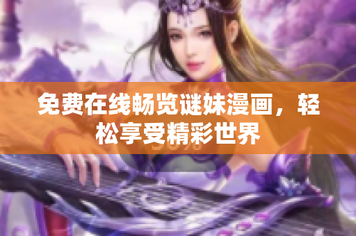 免费在线畅览谜妹漫画，轻松享受精彩世界