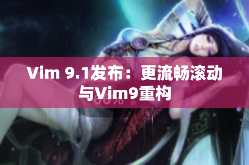Vim 9.1发布：更流畅滚动与Vim9重构