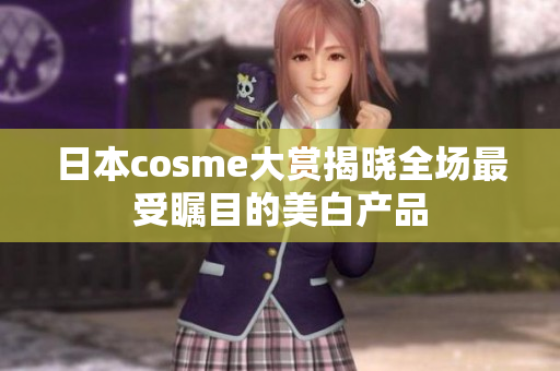 日本cosme大赏揭晓全场最受瞩目的美白产品