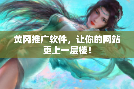 黄冈推广软件，让你的网站更上一层楼！