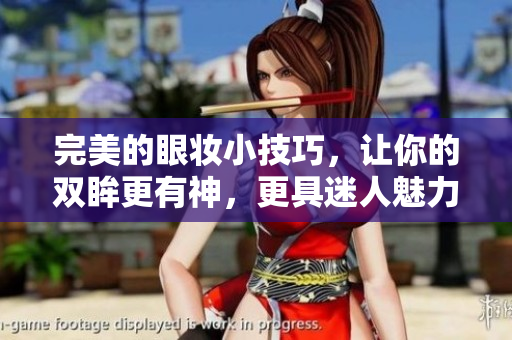 完美的眼妆小技巧，让你的双眸更有神，更具迷人魅力。