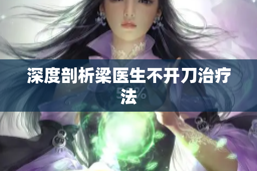 深度剖析梁医生不开刀治疗法