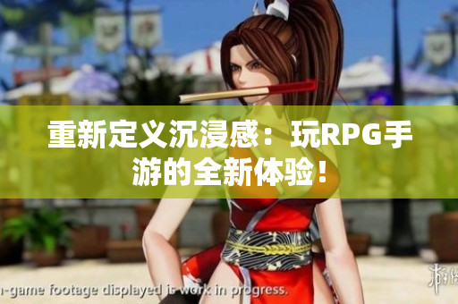 重新定义沉浸感：玩RPG手游的全新体验！