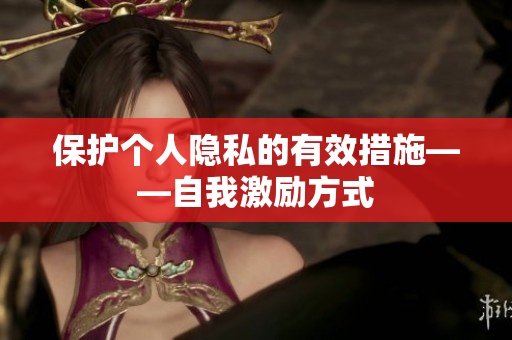 保护个人隐私的有效措施——自我激励方式