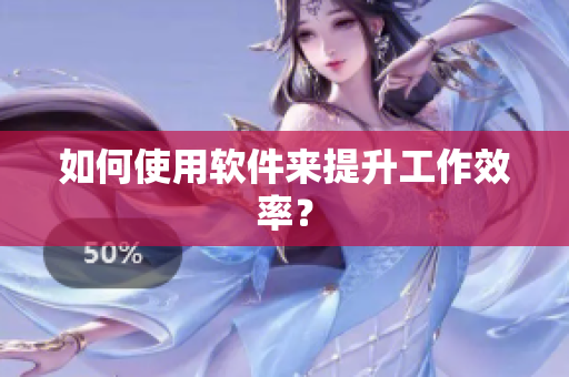 如何使用软件来提升工作效率？