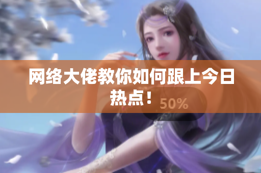 网络大佬教你如何跟上今日热点！