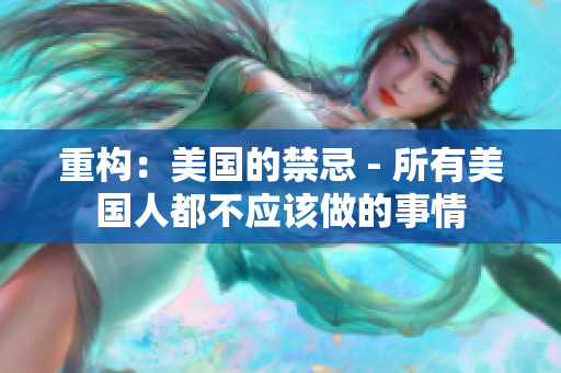 重构：美国的禁忌 - 所有美国人都不应该做的事情