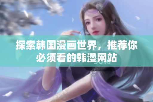 探索韩国漫画世界，推荐你必须看的韩漫网站