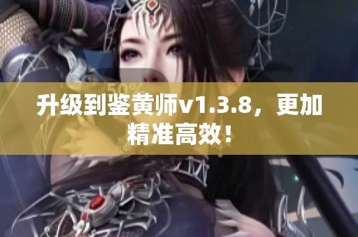 升级到鉴黄师v1.3.8，更加精准高效！