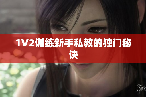 1V2训练新手私教的独门秘诀