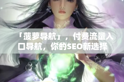 「菠萝导航」，付费流量入口导航，你的SEO新选择
