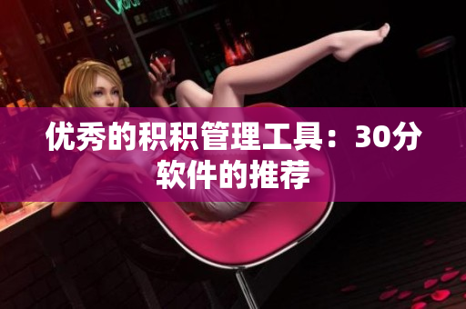 优秀的积积管理工具：30分软件的推荐