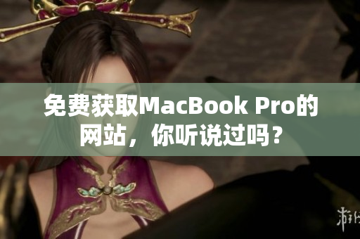 免费获取MacBook Pro的网站，你听说过吗？