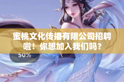 蜜桃文化传播有限公司招聘啦！你想加入我们吗？