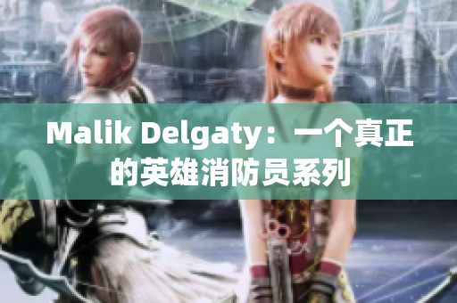 Malik Delgaty：一个真正的英雄消防员系列