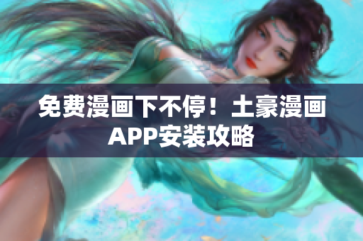 免费漫画下不停！土豪漫画APP安装攻略