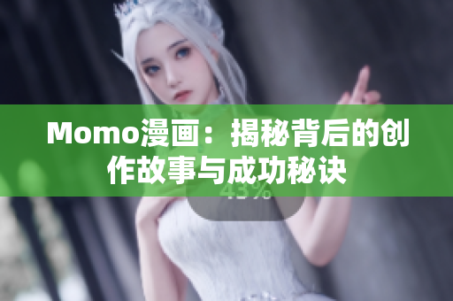 Momo漫画：揭秘背后的创作故事与成功秘诀