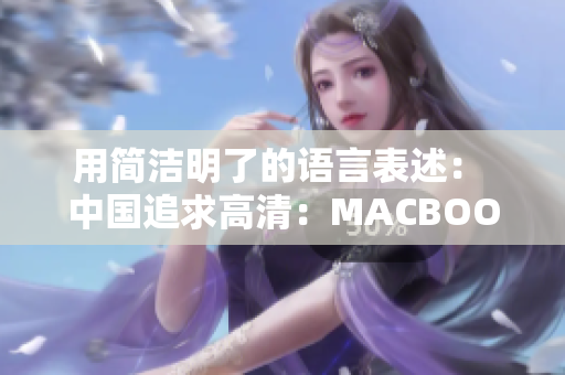 用简洁明了的语言表述： 中国追求高清：MACBOOK PRO