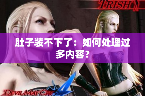 肚子装不下了：如何处理过多内容？