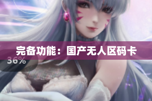 完备功能：国产无人区码卡