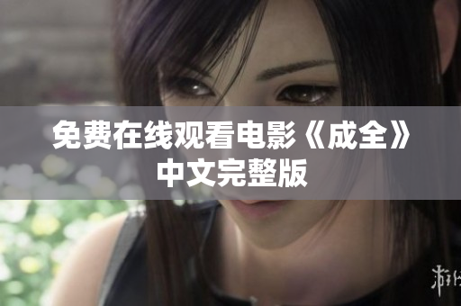 免费在线观看电影《成全》中文完整版