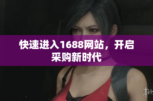 快速进入1688网站，开启采购新时代