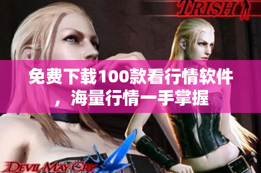 免费下载100款看行情软件，海量行情一手掌握