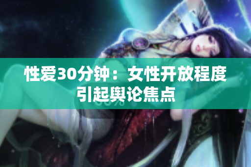 性爱30分钟：女性开放程度引起舆论焦点