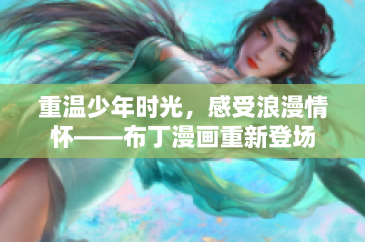 重温少年时光，感受浪漫情怀——布丁漫画重新登场