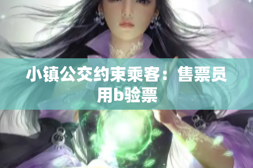 小镇公交约束乘客：售票员用b验票