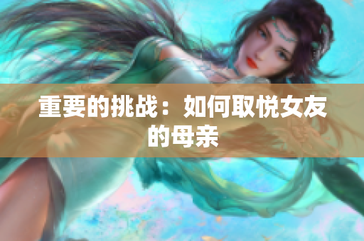 重要的挑战：如何取悦女友的母亲