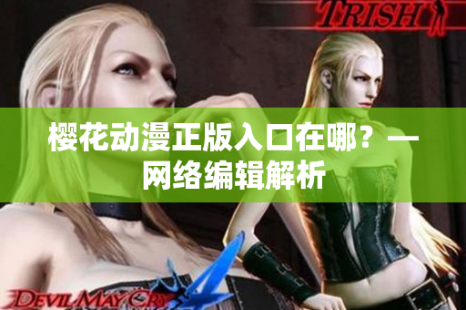 樱花动漫正版入口在哪？—网络编辑解析