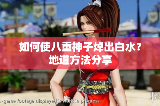 如何使八重神子焯出白水？地道方法分享