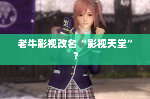 老牛影视改名“影视天堂”？