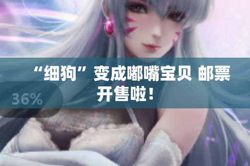 “细狗”变成嘟嘴宝贝 邮票开售啦！