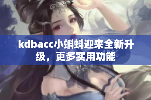 kdbacc小蝌蚪迎来全新升级，更多实用功能