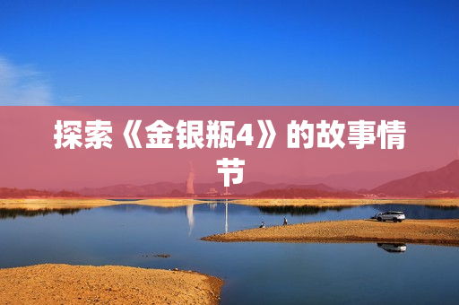探索《金银瓶4》的故事情节
