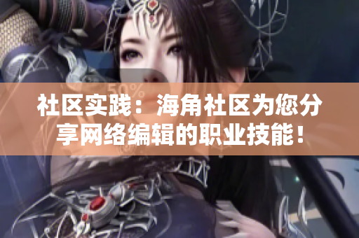 社区实践：海角社区为您分享网络编辑的职业技能！