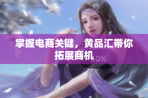 掌握电商关键，黄品汇带你拓展商机