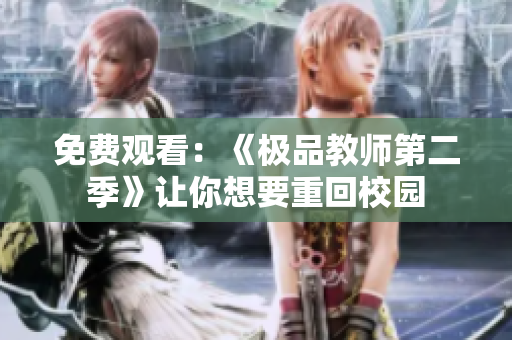 免费观看：《极品教师第二季》让你想要重回校园