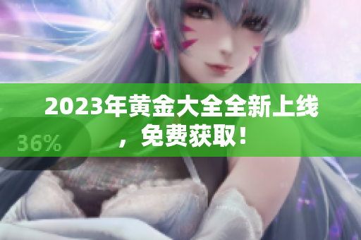 2023年黄金大全全新上线，免费获取！