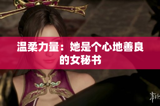 温柔力量：她是个心地善良的女秘书