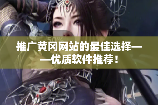 推广黄冈网站的最佳选择——优质软件推荐！