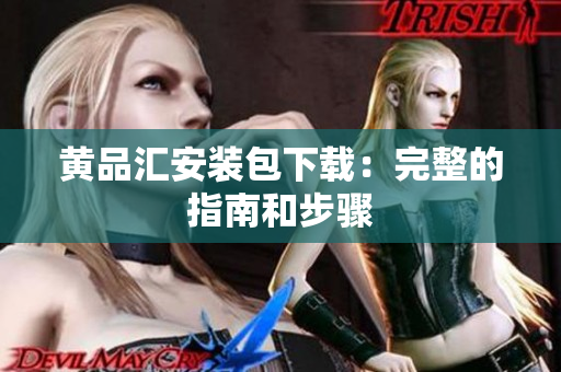 黄品汇安装包下载：完整的指南和步骤